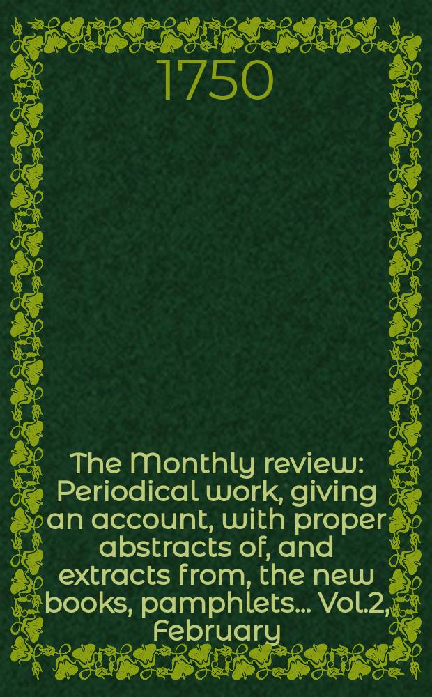 The Monthly review : Periodical work, giving an account, with proper abstracts of, and extracts from, the new books, pamphlets ... Vol.2, February