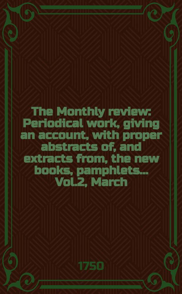The Monthly review : Periodical work, giving an account, with proper abstracts of, and extracts from, the new books, pamphlets ... Vol.2, March