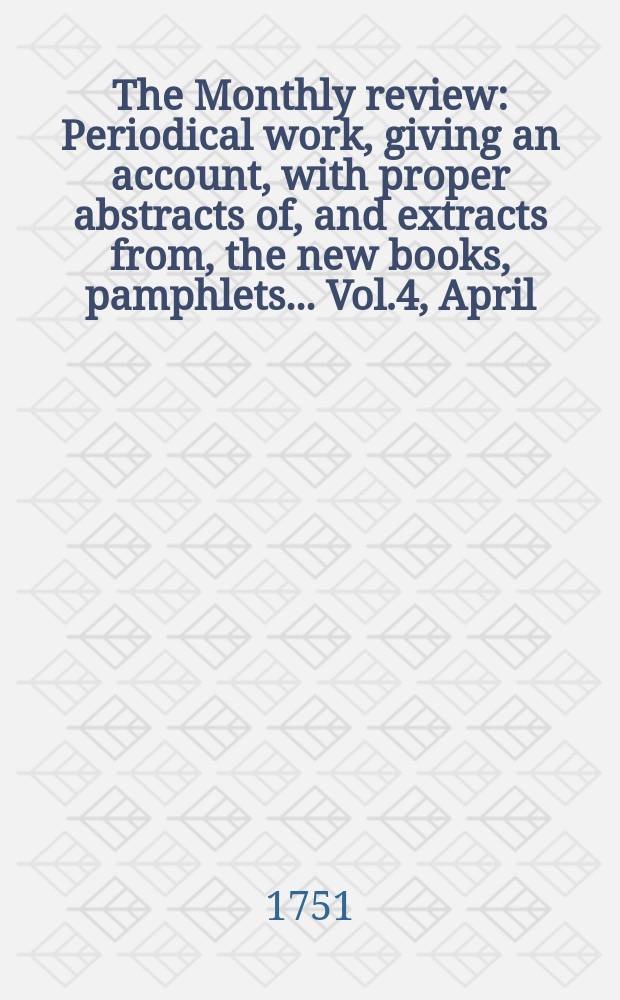 The Monthly review : Periodical work, giving an account, with proper abstracts of, and extracts from, the new books, pamphlets ... Vol.4, April