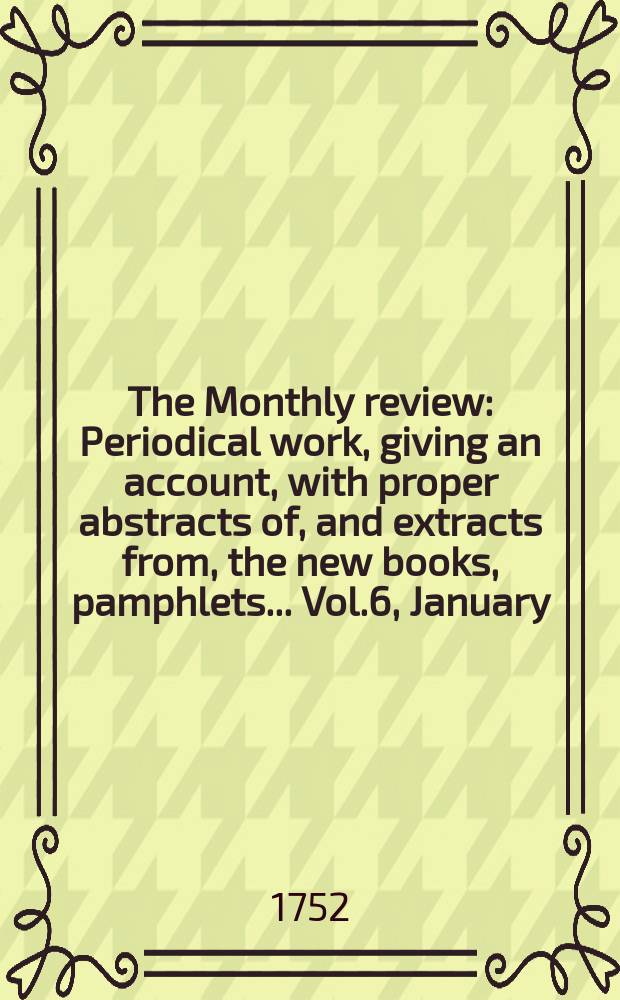 The Monthly review : Periodical work, giving an account, with proper abstracts of, and extracts from, the new books, pamphlets ... Vol.6, January