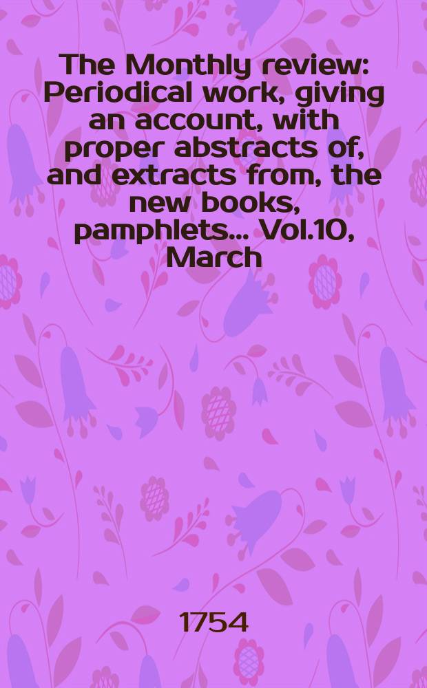 The Monthly review : Periodical work, giving an account, with proper abstracts of, and extracts from, the new books, pamphlets ... Vol.10, March