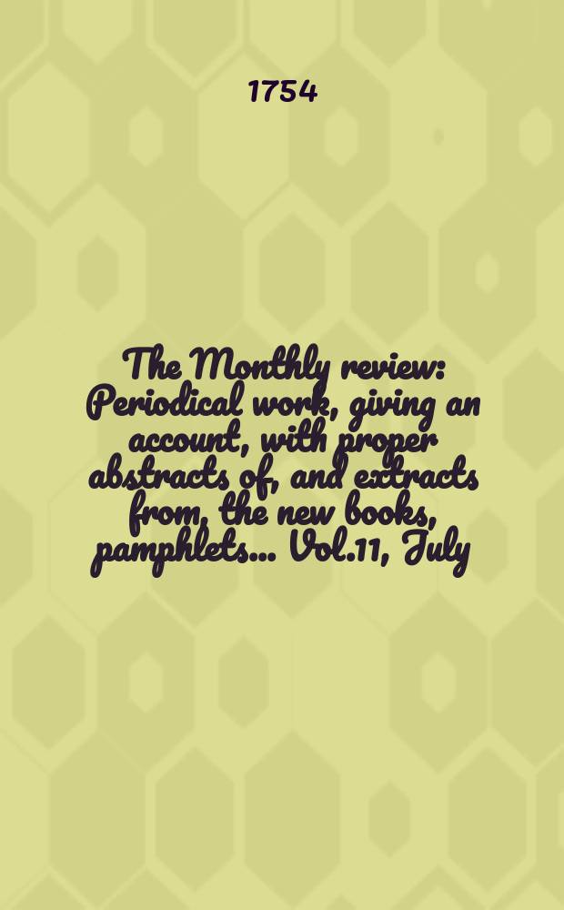 The Monthly review : Periodical work, giving an account, with proper abstracts of, and extracts from, the new books, pamphlets ... Vol.11, July