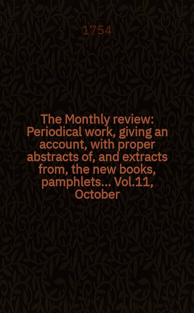 The Monthly review : Periodical work, giving an account, with proper abstracts of, and extracts from, the new books, pamphlets ... Vol.11, October