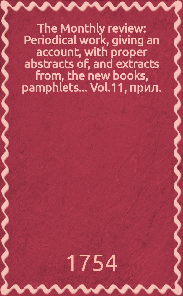 The Monthly review : Periodical work, giving an account, with proper abstracts of, and extracts from, the new books, pamphlets ... Vol.11, прил.