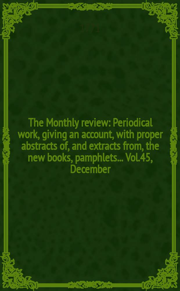 The Monthly review : Periodical work, giving an account, with proper abstracts of, and extracts from, the new books, pamphlets ... Vol.45, December