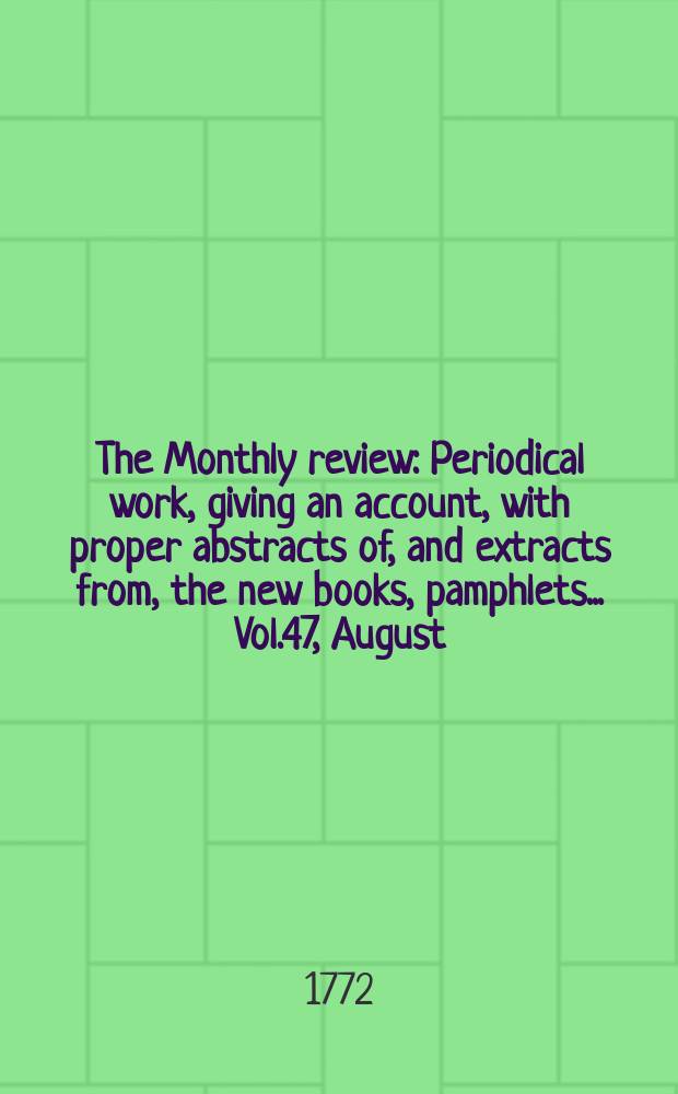The Monthly review : Periodical work, giving an account, with proper abstracts of, and extracts from, the new books, pamphlets ... Vol.47, August