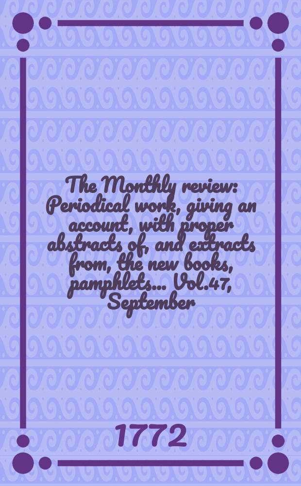 The Monthly review : Periodical work, giving an account, with proper abstracts of, and extracts from, the new books, pamphlets ... Vol.47, September