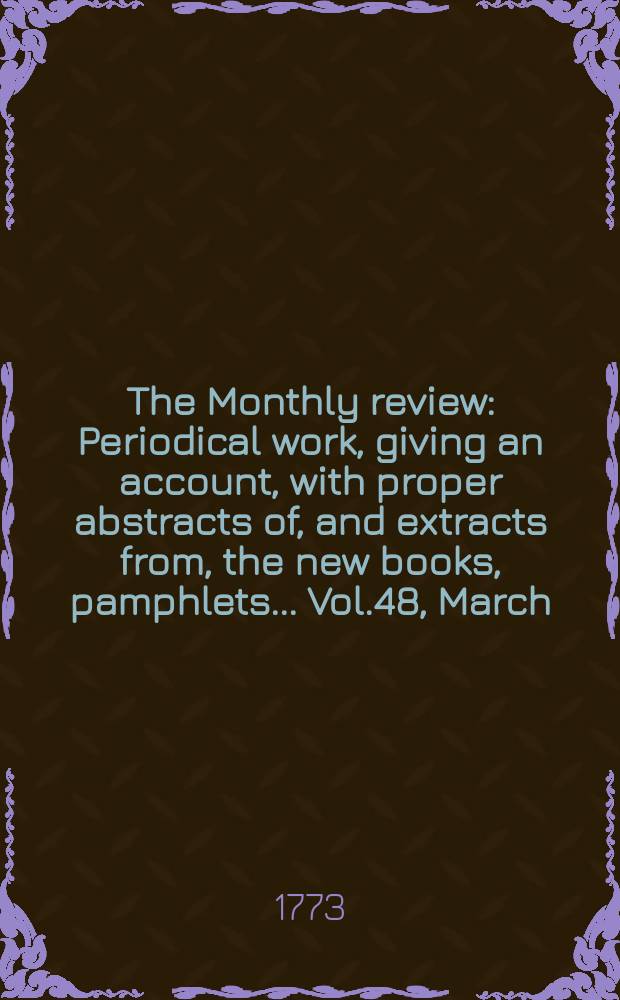 The Monthly review : Periodical work, giving an account, with proper abstracts of, and extracts from, the new books, pamphlets ... Vol.48, March