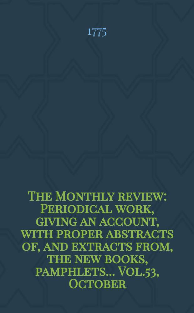 The Monthly review : Periodical work, giving an account, with proper abstracts of, and extracts from, the new books, pamphlets ... Vol.53, October