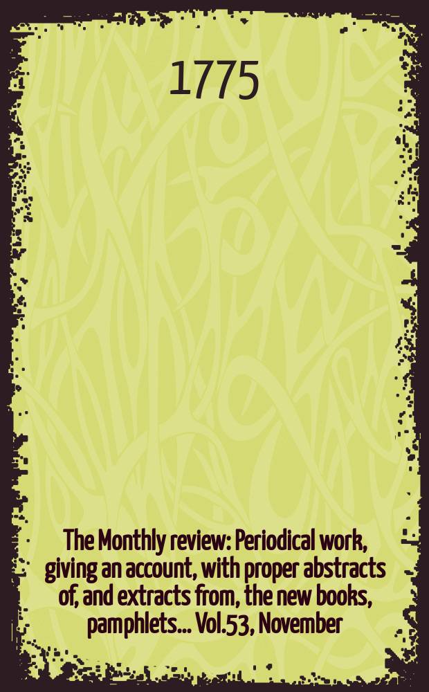 The Monthly review : Periodical work, giving an account, with proper abstracts of, and extracts from, the new books, pamphlets ... Vol.53, November
