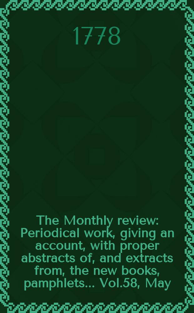 The Monthly review : Periodical work, giving an account, with proper abstracts of, and extracts from, the new books, pamphlets ... Vol.58, May