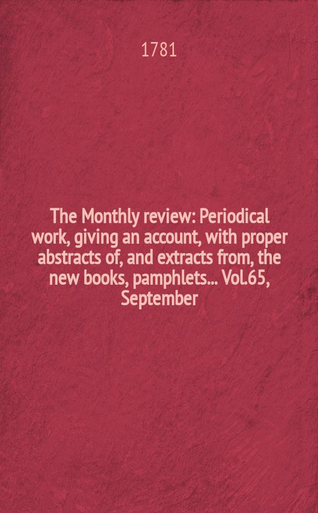 The Monthly review : Periodical work, giving an account, with proper abstracts of, and extracts from, the new books, pamphlets ... Vol.65, September