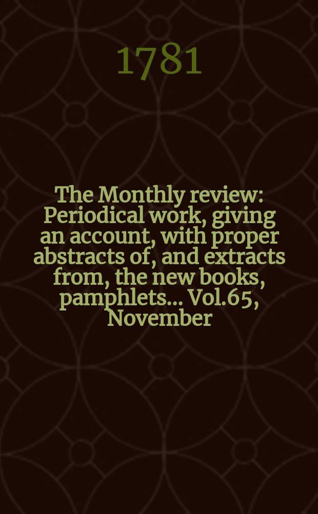 The Monthly review : Periodical work, giving an account, with proper abstracts of, and extracts from, the new books, pamphlets ... Vol.65, November