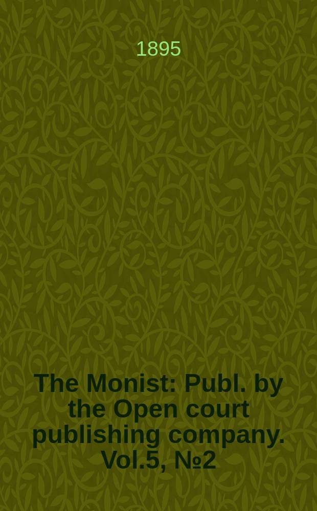 The Monist : Publ. by the Open court publishing company. Vol.5, №2(Jan.)