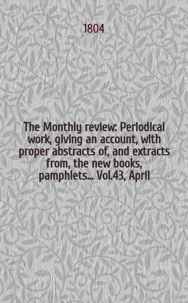 The Monthly review : Periodical work, giving an account, with proper abstracts of, and extracts from, the new books, pamphlets ... Vol.43, April