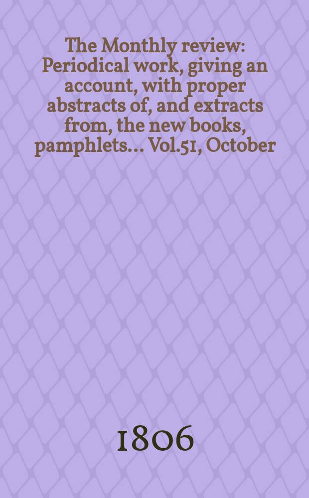 The Monthly review : Periodical work, giving an account, with proper abstracts of, and extracts from, the new books, pamphlets ... Vol.51, October