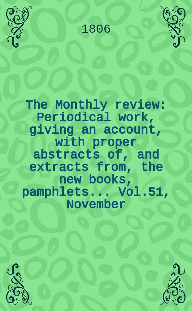 The Monthly review : Periodical work, giving an account, with proper abstracts of, and extracts from, the new books, pamphlets ... Vol.51, November