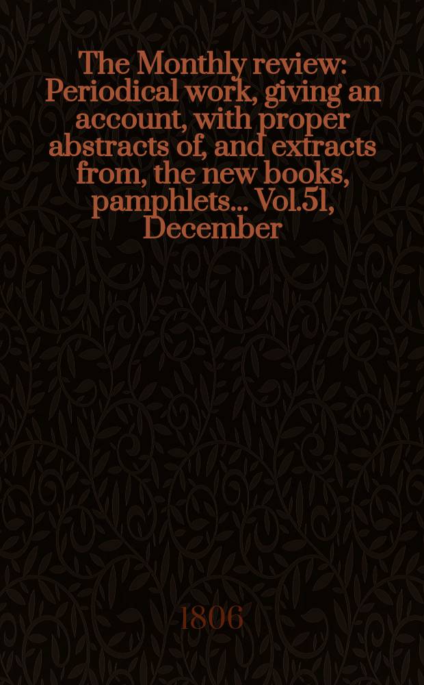 The Monthly review : Periodical work, giving an account, with proper abstracts of, and extracts from, the new books, pamphlets ... Vol.51, December