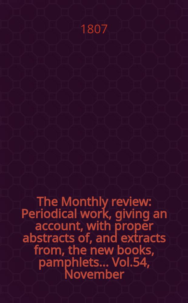 The Monthly review : Periodical work, giving an account, with proper abstracts of, and extracts from, the new books, pamphlets ... Vol.54, November