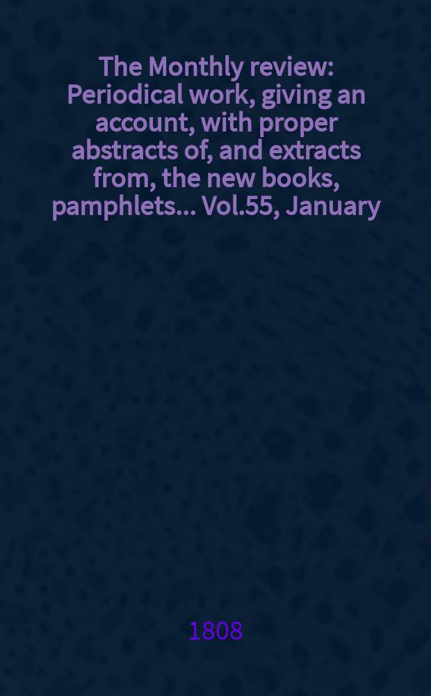 The Monthly review : Periodical work, giving an account, with proper abstracts of, and extracts from, the new books, pamphlets ... Vol.55, January