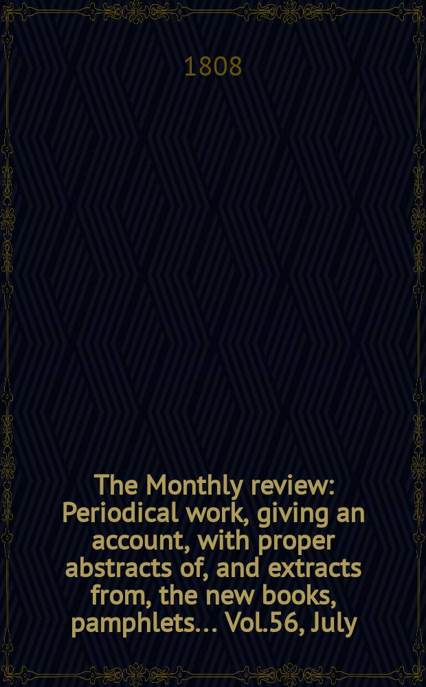 The Monthly review : Periodical work, giving an account, with proper abstracts of, and extracts from, the new books, pamphlets ... Vol.56, July