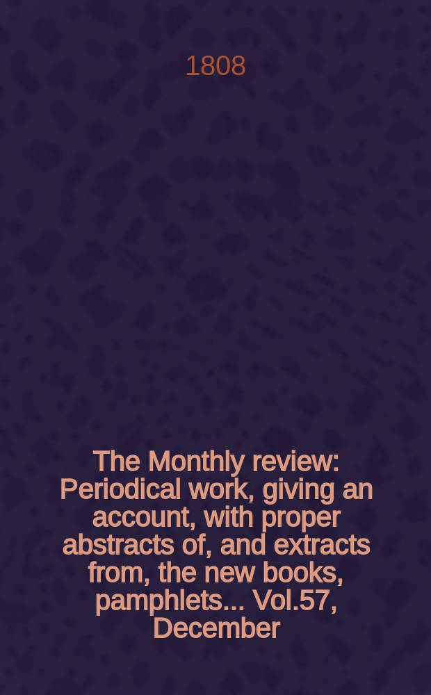 The Monthly review : Periodical work, giving an account, with proper abstracts of, and extracts from, the new books, pamphlets ... Vol.57, December