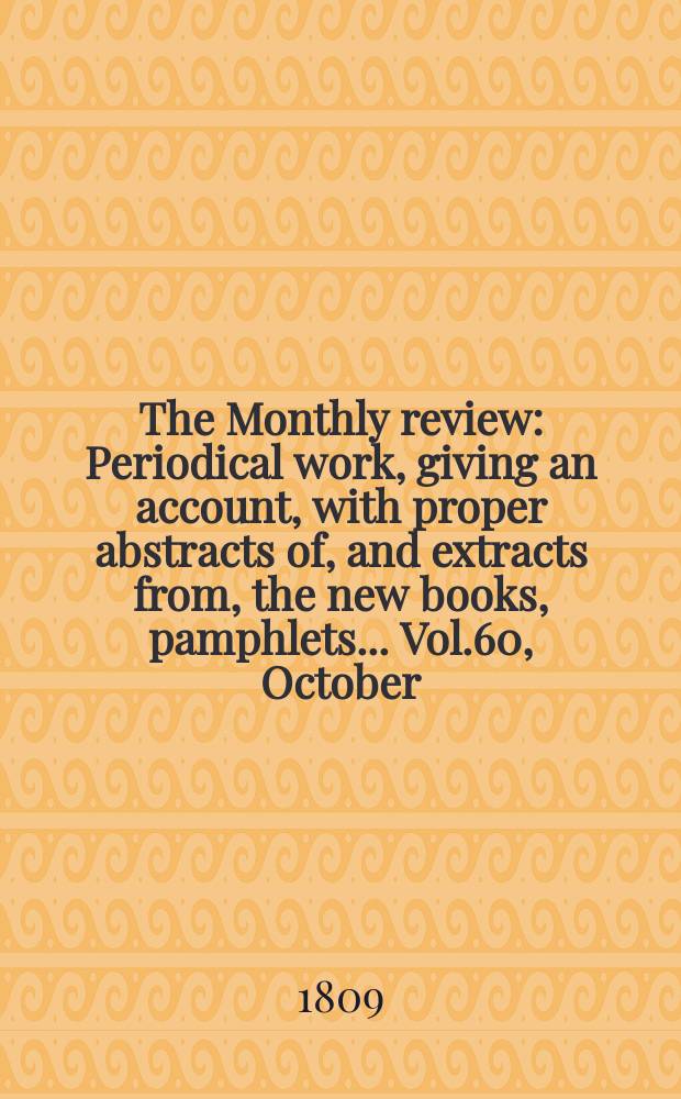 The Monthly review : Periodical work, giving an account, with proper abstracts of, and extracts from, the new books, pamphlets ... Vol.60, October