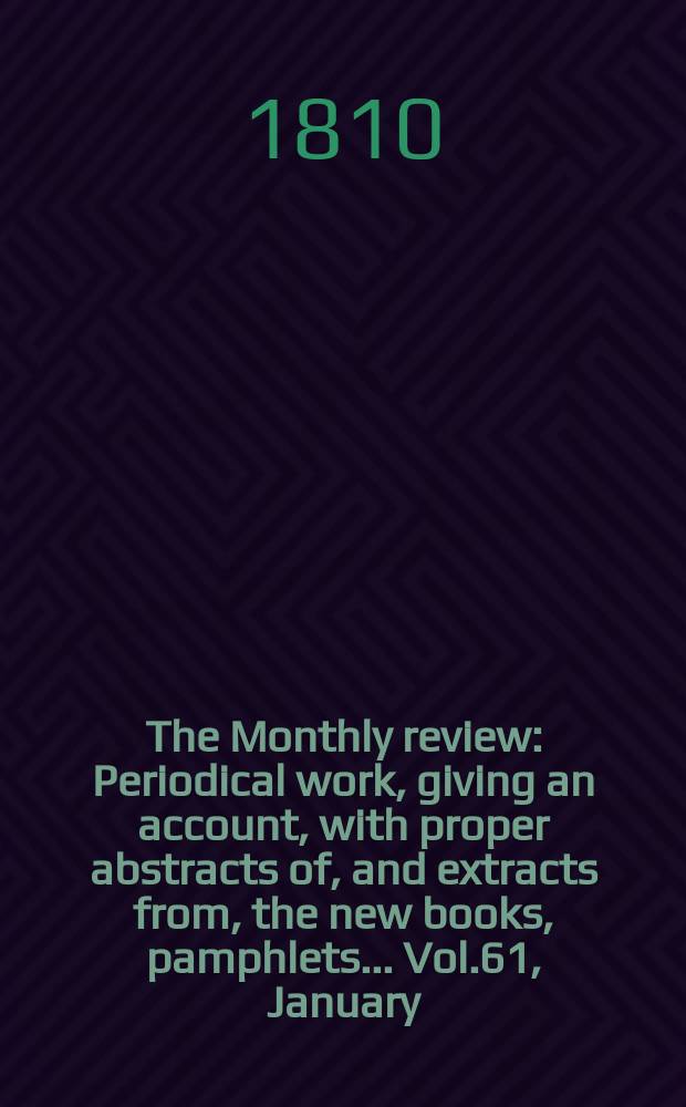 The Monthly review : Periodical work, giving an account, with proper abstracts of, and extracts from, the new books, pamphlets ... Vol.61, January