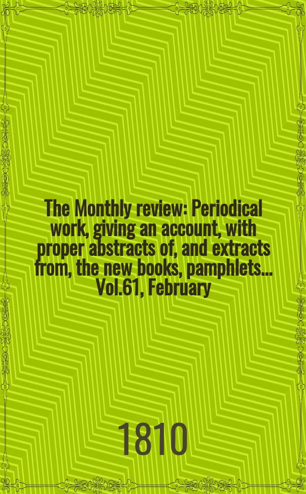 The Monthly review : Periodical work, giving an account, with proper abstracts of, and extracts from, the new books, pamphlets ... Vol.61, February