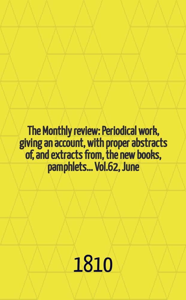 The Monthly review : Periodical work, giving an account, with proper abstracts of, and extracts from, the new books, pamphlets ... Vol.62, June