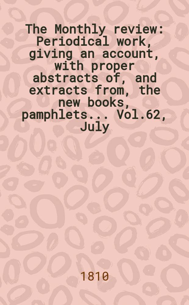 The Monthly review : Periodical work, giving an account, with proper abstracts of, and extracts from, the new books, pamphlets ... Vol.62, July