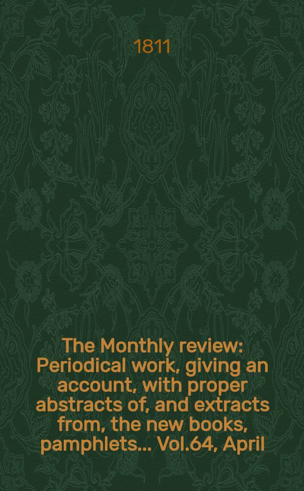 The Monthly review : Periodical work, giving an account, with proper abstracts of, and extracts from, the new books, pamphlets ... Vol.64, April