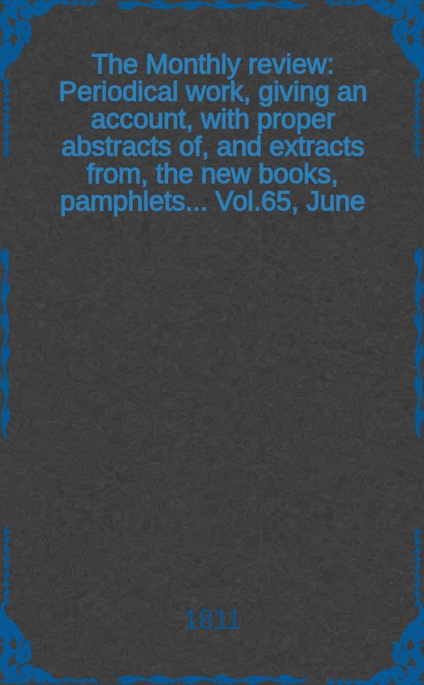The Monthly review : Periodical work, giving an account, with proper abstracts of, and extracts from, the new books, pamphlets ... Vol.65, June