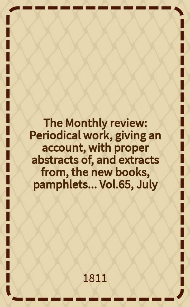 The Monthly review : Periodical work, giving an account, with proper abstracts of, and extracts from, the new books, pamphlets ... Vol.65, July