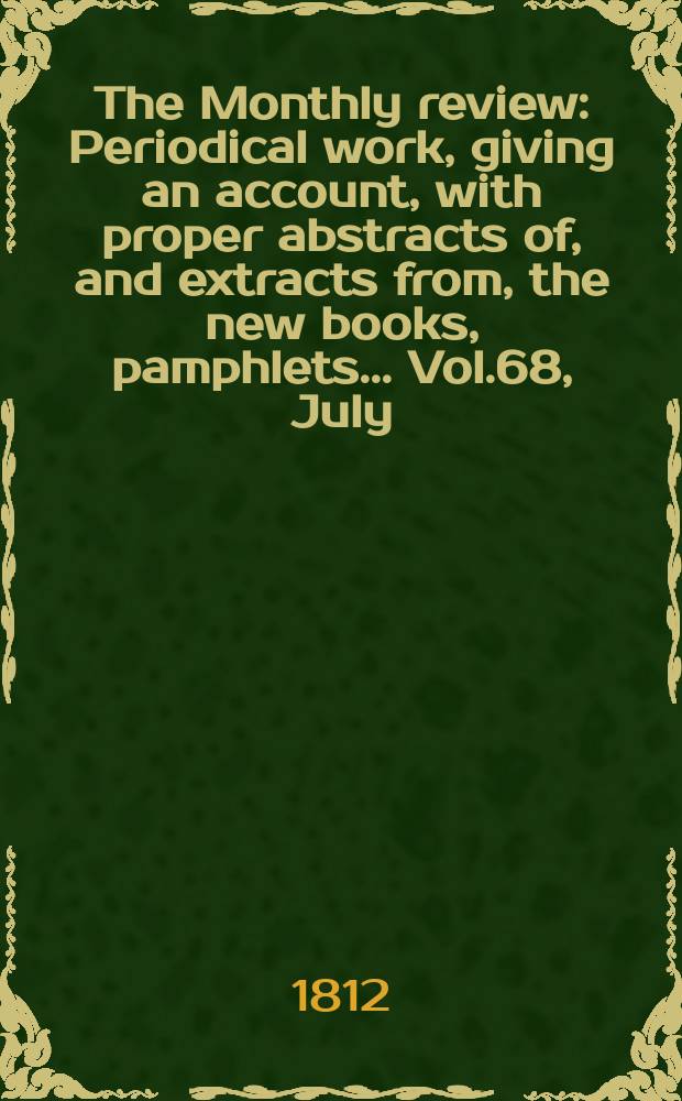 The Monthly review : Periodical work, giving an account, with proper abstracts of, and extracts from, the new books, pamphlets ... Vol.68, July