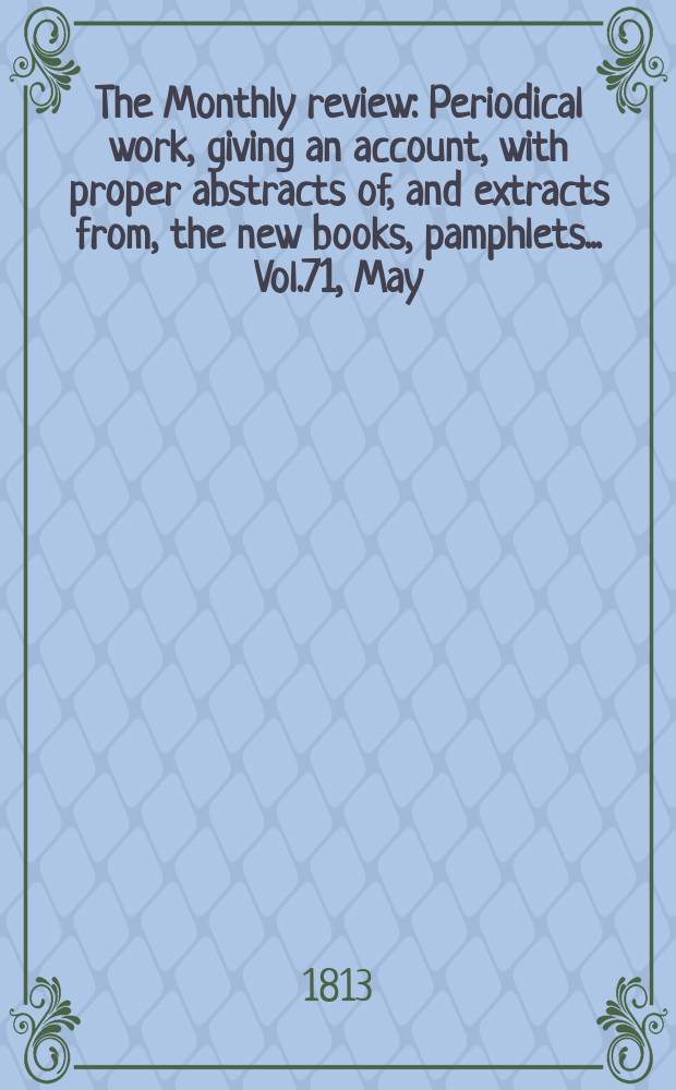 The Monthly review : Periodical work, giving an account, with proper abstracts of, and extracts from, the new books, pamphlets ... Vol.71, May