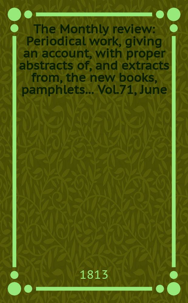 The Monthly review : Periodical work, giving an account, with proper abstracts of, and extracts from, the new books, pamphlets ... Vol.71, June