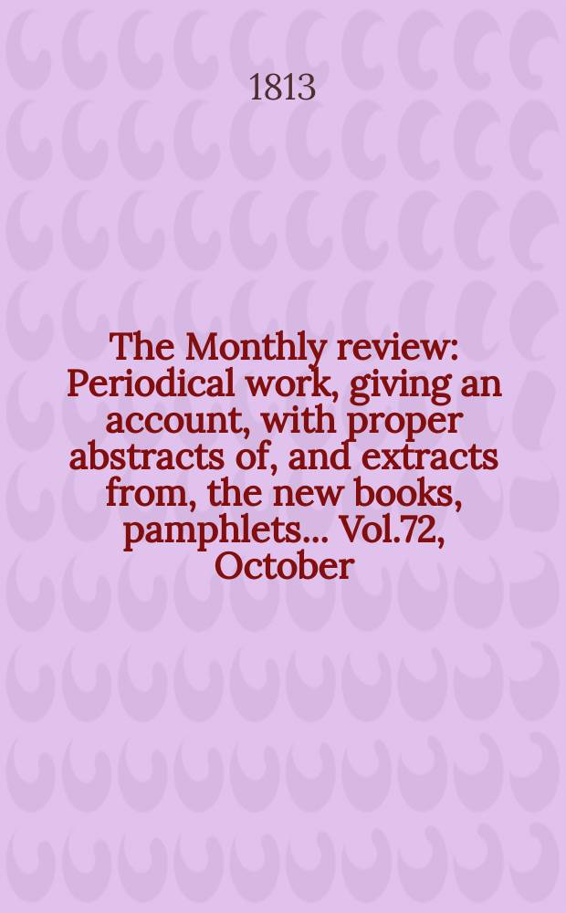 The Monthly review : Periodical work, giving an account, with proper abstracts of, and extracts from, the new books, pamphlets ... Vol.72, October