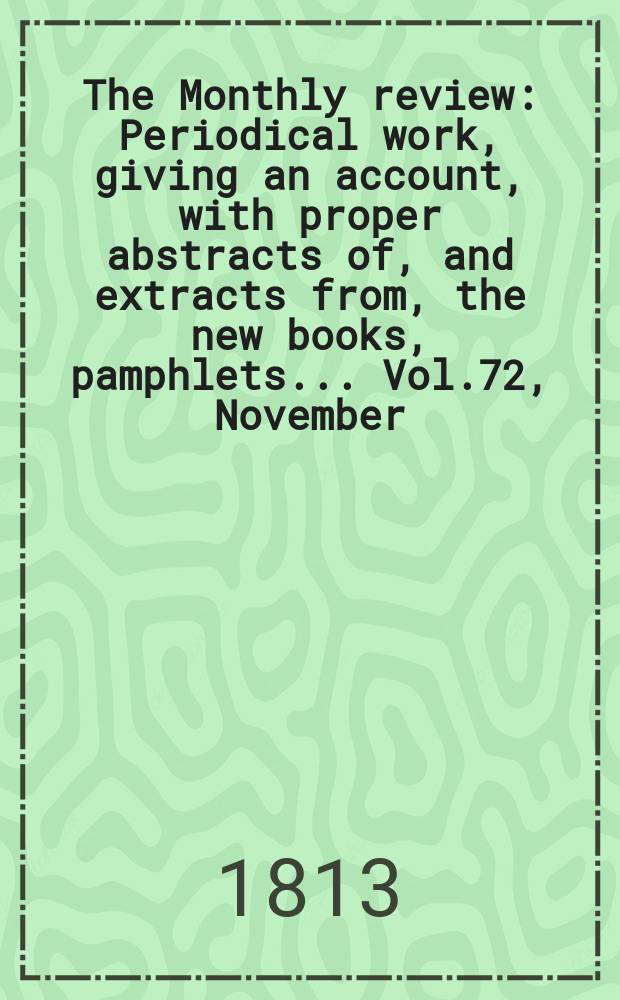 The Monthly review : Periodical work, giving an account, with proper abstracts of, and extracts from, the new books, pamphlets ... Vol.72, November