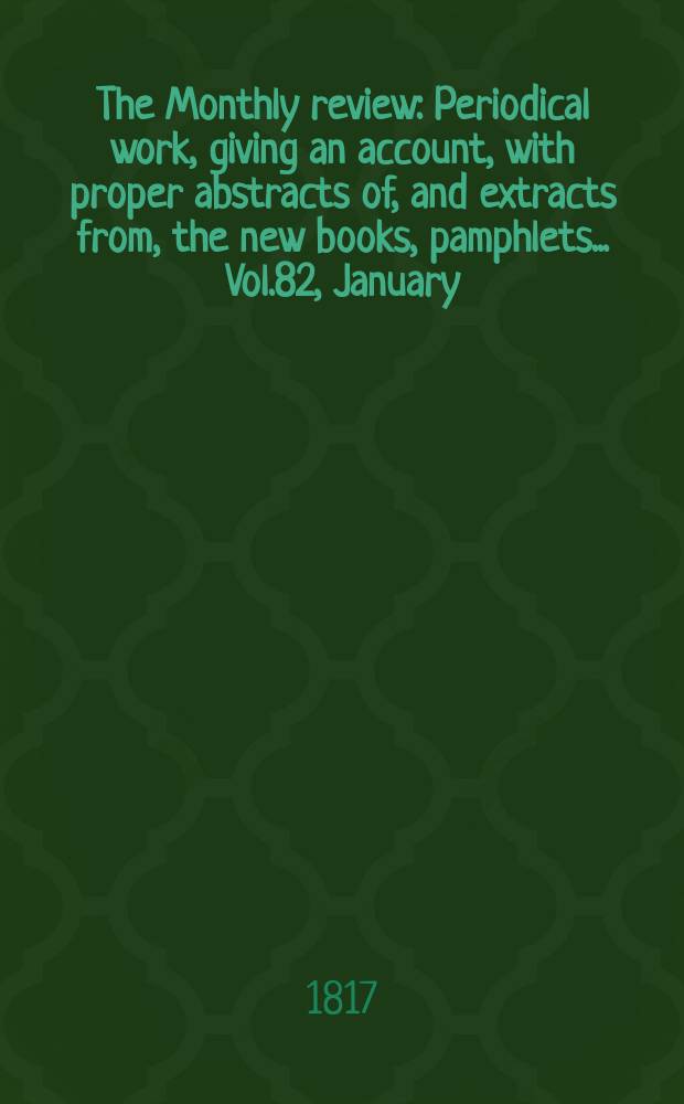 The Monthly review : Periodical work, giving an account, with proper abstracts of, and extracts from, the new books, pamphlets ... Vol.82, January