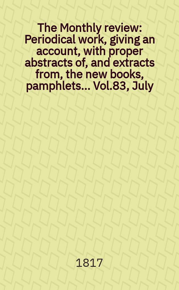 The Monthly review : Periodical work, giving an account, with proper abstracts of, and extracts from, the new books, pamphlets ... Vol.83, July