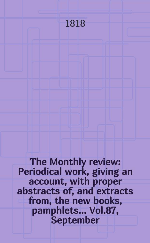The Monthly review : Periodical work, giving an account, with proper abstracts of, and extracts from, the new books, pamphlets ... Vol.87, September