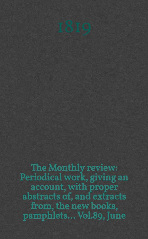 The Monthly review : Periodical work, giving an account, with proper abstracts of, and extracts from, the new books, pamphlets ... Vol.89, June