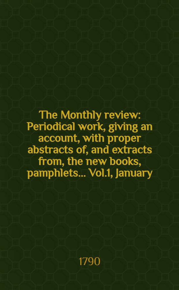 The Monthly review : Periodical work, giving an account, with proper abstracts of, and extracts from, the new books, pamphlets ... Vol.1, January