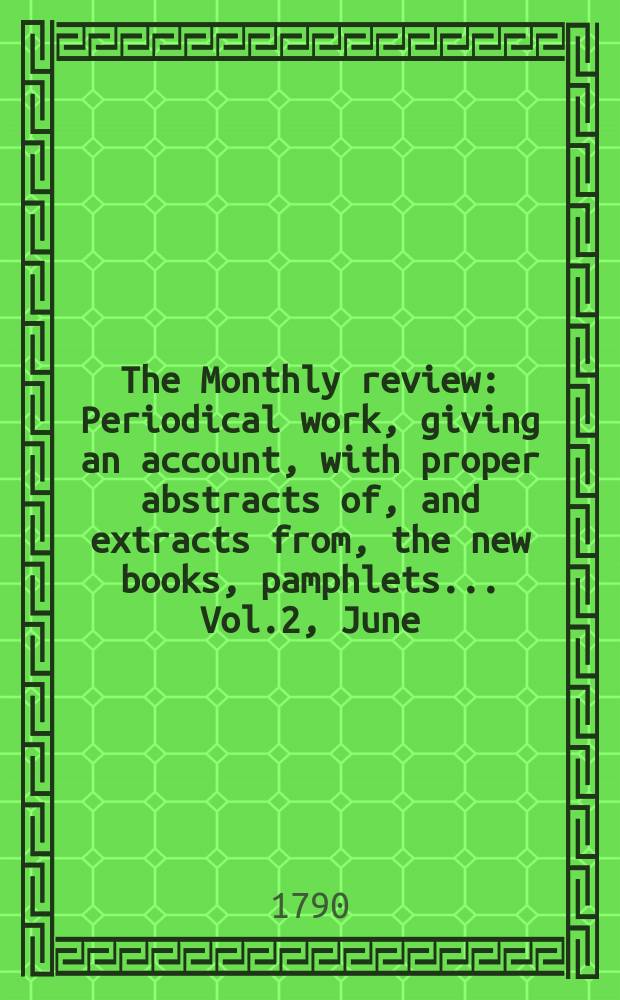 The Monthly review : Periodical work, giving an account, with proper abstracts of, and extracts from, the new books, pamphlets ... Vol.2, June