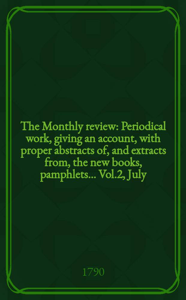The Monthly review : Periodical work, giving an account, with proper abstracts of, and extracts from, the new books, pamphlets ... Vol.2, July
