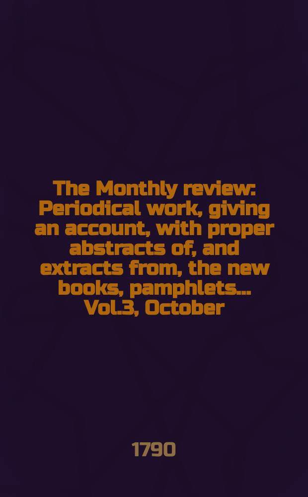 The Monthly review : Periodical work, giving an account, with proper abstracts of, and extracts from, the new books, pamphlets ... Vol.3, October