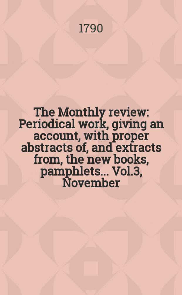 The Monthly review : Periodical work, giving an account, with proper abstracts of, and extracts from, the new books, pamphlets ... Vol.3, November