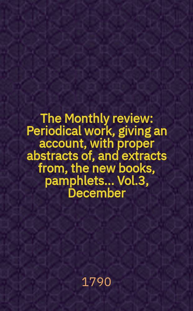 The Monthly review : Periodical work, giving an account, with proper abstracts of, and extracts from, the new books, pamphlets ... Vol.3, December