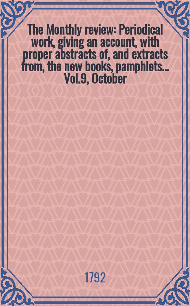 The Monthly review : Periodical work, giving an account, with proper abstracts of, and extracts from, the new books, pamphlets ... Vol.9, October